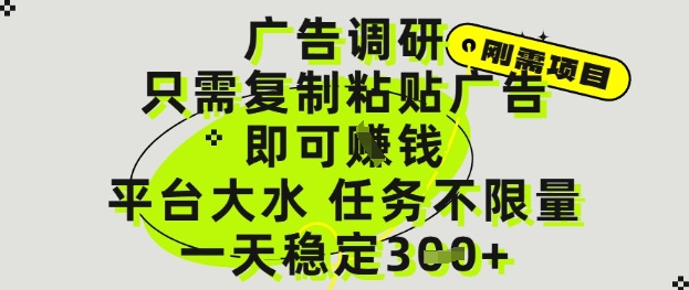 广告调研项目，只需复制粘贴广告即可挣钱，平台大水，任务不限量，一天3张【揭秘】