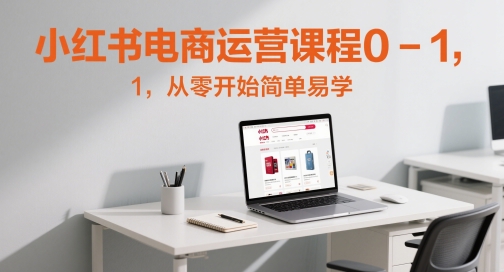 小红书电商运营课程0-1，从零开始简单易学