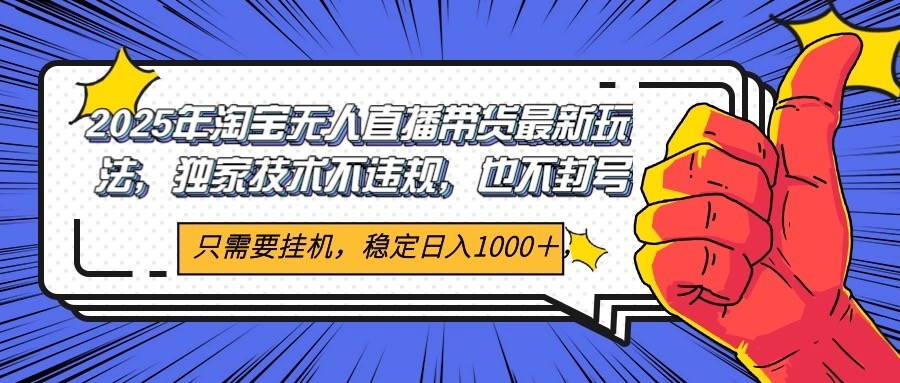 2025年淘宝无人直播带货 独家核心技术，不违规不封号，当天开播见收益1000+