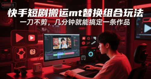 快手短剧搬运mt替换组合玩法，一刀不剪，几分钟就能搞定一条作品