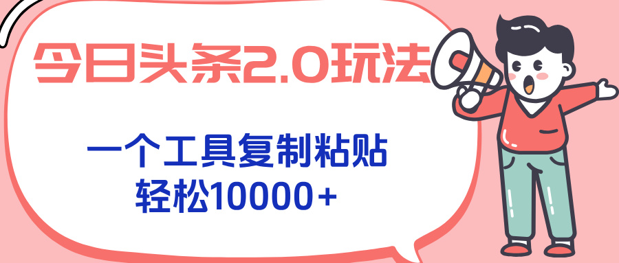 今日头条2.0玩法，一个工具复制粘贴，轻松月入1000+