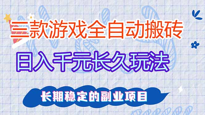 三款全自动游戏搬砖，日入千元，长久玩法，长期稳定的副业项目！
